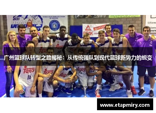 广州篮球队转型之路揭秘：从传统强队到现代篮球新势力的蜕变