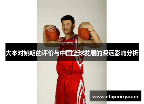 大本对姚明的评价与中国篮球发展的深远影响分析