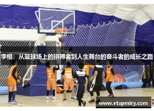 李根：从篮球场上的拼搏者到人生舞台的奋斗者的成长之路