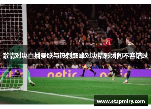 激情对决直播曼联与热刺巅峰对决精彩瞬间不容错过