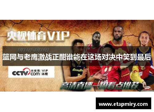 篮网与老鹰激战正酣谁能在这场对决中笑到最后